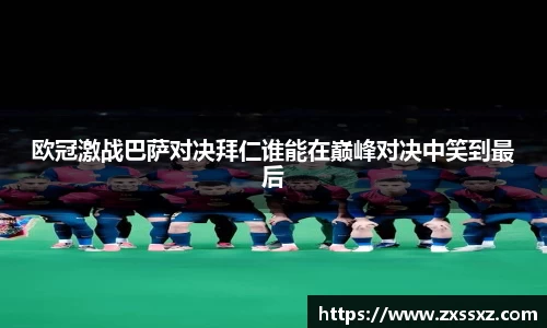 欧冠激战巴萨对决拜仁谁能在巅峰对决中笑到最后