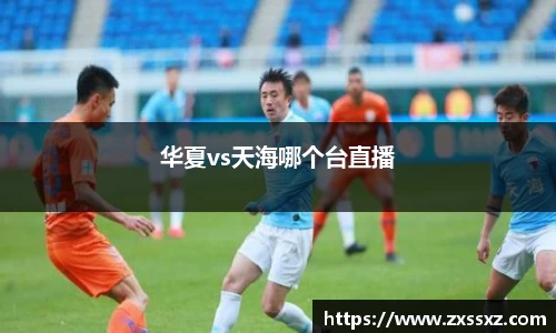 华夏vs天海哪个台直播