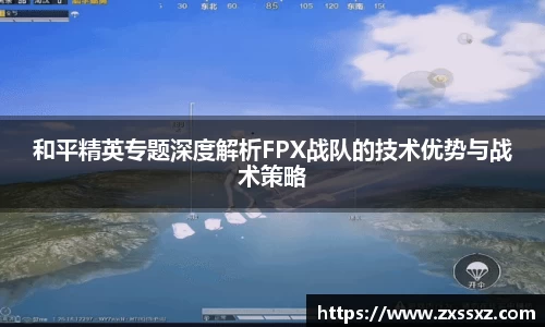 和平精英专题深度解析FPX战队的技术优势与战术策略